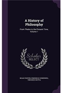 A History of Philosophy: From Thales to the Present Time; Volume 1