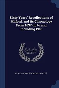 Sixty Years' Recollections of Milford, and its Chronology From 1637 up to and Including 1916