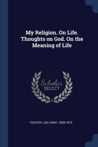 My Religion. On Life. Thoughts on God. On the Meaning of Life