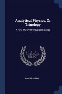 Analytical Physics, Or Trinology