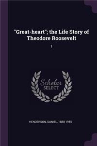 Great-Heart; The Life Story of Theodore Roosevelt