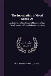 Inoculation of Good Sense Or