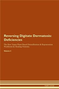 Reversing Digitate Dermatosis: Deficiencies The Raw Vegan Plant-Based Detoxification & Regeneration Workbook for Healing Patients. Volume 4