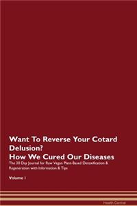 Want To Reverse Your Cotard Delusion? How We Cured Our Diseases. The 30 Day Journal for Raw Vegan Plant-Based Detoxification & Regeneration with Information & Tips Volume 1