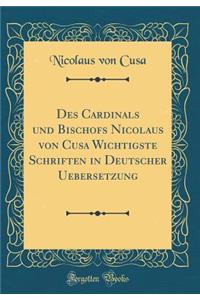 Des Cardinals Und Bischofs Nicolaus Von Cusa Wichtigste Schriften in Deutscher Uebersetzung (Classic Reprint)