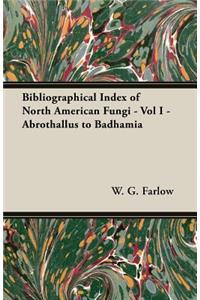 Bibliographical Index of North American Fungi - Vol I - Abrothallus to Badhamia