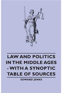 Law and Politics in the Middle Ages - With a Synoptic Table of Sources