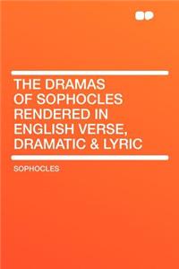The Dramas of Sophocles Rendered in English Verse, Dramatic & Lyric