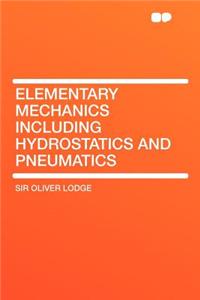 Elementary Mechanics Including Hydrostatics and Pneumatics