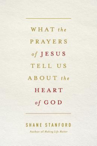 What the Prayers of Jesus Tell Us About the Heart of God
