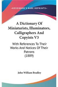 A Dictionary of Miniaturists, Illuminators, Calligraphers and Copyists V3