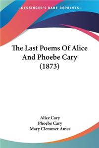 Last Poems Of Alice And Phoebe Cary (1873)