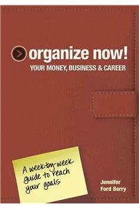 Organize Now! Your Money, Business & Career