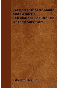 Examples Of Astronomic And Geodetic Calculations For The Use Of Land Surveyors