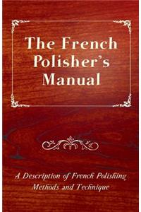 French Polisher's Manual - A Description of French Polishing Methods and Technique