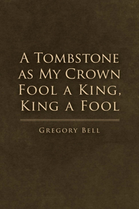 Tombstone as My Crown Fool a King, King a Fool
