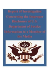 Report of Investigation Concerning the Improper Disclosure of U.S. Department of Justice Information to a Member of the Media