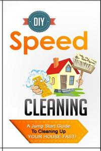 DIY Speed Cleaning a Jump Start Guide to Cleaning Up Your House Fast!