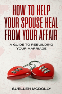 How to Help Your Spouse Heal From Your Affair