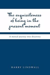 The Exquisiteness of Being in the Present Moment