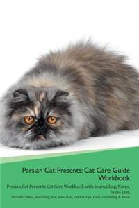 Persian Cat Presents: Cat Care Guide Workbook Persian Cat Presents Cat Care Workbook with Journalling, Notes, to Do List. Includes: Skin, Shedding, Ear, Paw, Nail, Dental, Eye, Care, Grooming & More