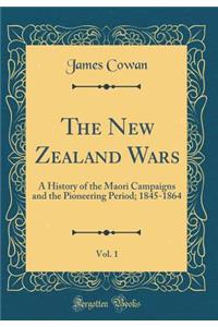 The New Zealand Wars, Vol. 1: A History of the Maori Campaigns and the Pioneering Period; 1845-1864 (Classic Reprint)