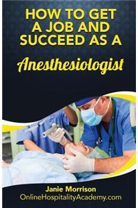 How to Get a Job and Succeed as a Anesthesiologist