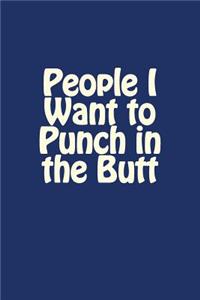 People I Want to Punch in the Butt