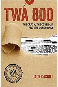 TWA 800: The Crash, the Cover-Up, and the Conspiracy