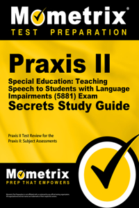PRAXIS II Special Education: Teaching Speech to Students with Language Impairments (5881) Exam Secrets Study Guide