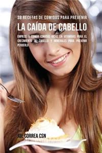 38 Recetas De Comidas Para Prevenir La Caída De Cabello: Empiece A Comer Comidas Ricas En Vitaminas Para El Crecimiento de Cabello y Minerales Para Prevenir Perderlo