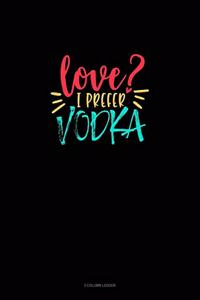 Love? I Prefer Vodka