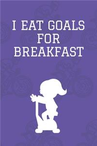 I eat Goals for Breakfast
