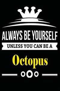 Always be Yourself Unless you Can Be A Octopus