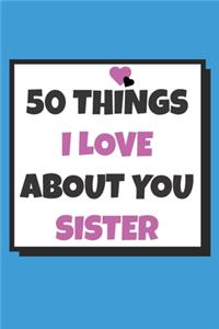 50 Things I love about you sister