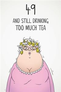 49 & Still Drinking Too Much Tea