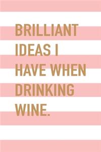 Brilliant Ideas I Have When Drinking Wine