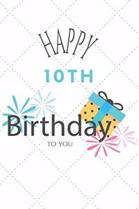 Happy 10th Birthday To You: 10th Birthday Gift / Journal / Notebook / Diary / Unique Greeting & Birthday Card Alternative