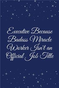Executive Because Badass Miracle Worker Isn't an Official Job Title