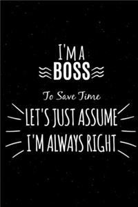 I'm BOSS To Save Time Let's Just Assume I'm Always Right