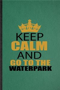 Keep Calm and Go to the Waterpark