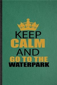 Keep Calm and Go to the Waterpark