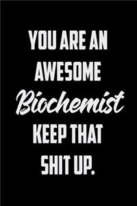 You Are An Awesome Biochemist Keep That Shit Up