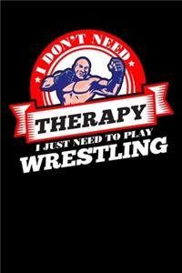 I Don't Need Therapy Just Need To Play Wrestling