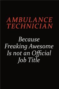 Ambulance Technician Because Freaking Awesome Is Not An Official Job Title