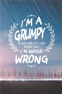 I'm A Grumpy To Save Time Let's Just Assume That I Never Wrong