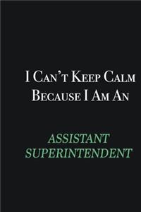 I cant Keep Calm because I am an Assistant Superintendent
