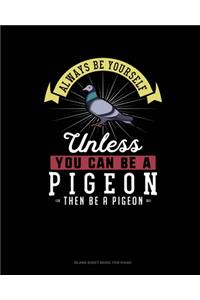 Always Be Yourself Unless You Can Be A Pigeon Then Be A Pigeon