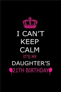I Can't Keep Calm It's My Daughter's 21th Birthday