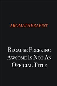 Aromatherapist Because Freeking awsome is not an official title